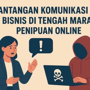 Tantangan Komunikasi Bisnis di Tengah Maraknya Penipuan Online